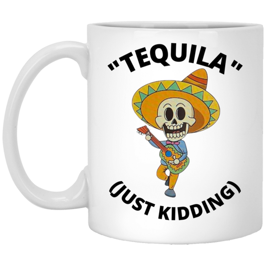 Tequila (Just Kidding) White Mug